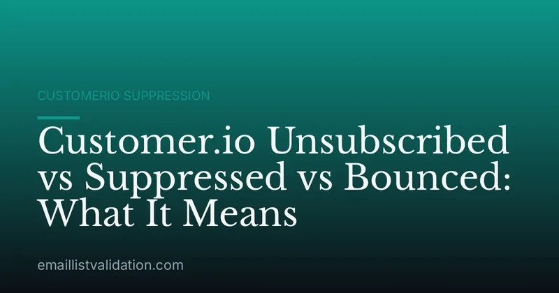 Customer.io Unsubscribed vs Suppressed vs Bounced: What It Means