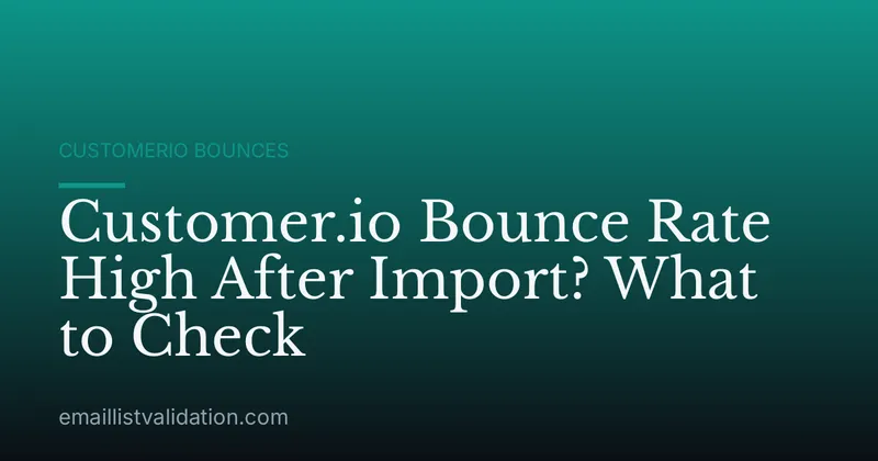 Customer.io Bounce Rate High After Import? What to Check