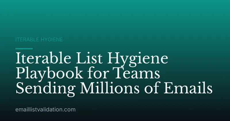 Iterable List Hygiene Playbook for Teams Sending Millions of Emails