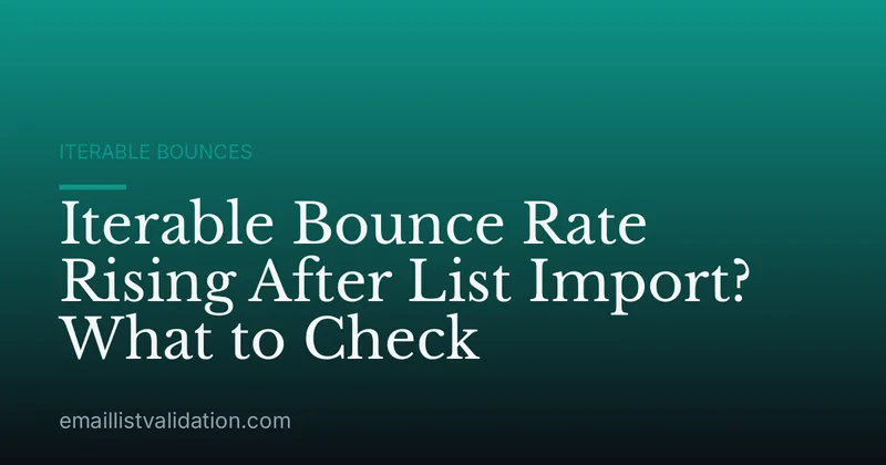 Iterable Bounce Rate Rising After List Import? What to Check