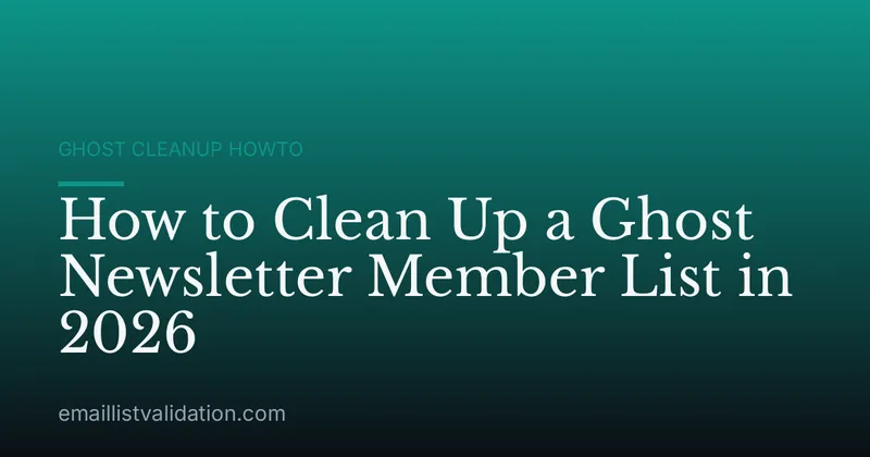 How to Clean Up a Ghost Newsletter Member List in 2026