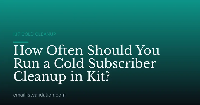 How Often Should You Run a Cold Subscriber Cleanup in Kit?