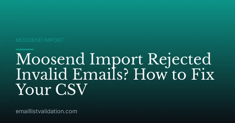 Moosend Import Rejected Invalid Emails? How to Fix Your CSV