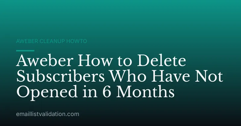 Aweber How to Delete Subscribers Who Have Not Opened in 6 Months