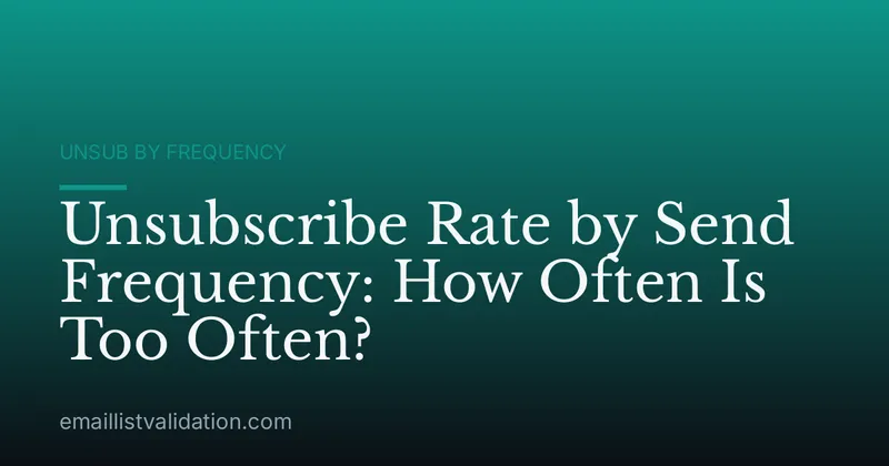 Unsubscribe Rate by Send Frequency: How Often Is Too Often?