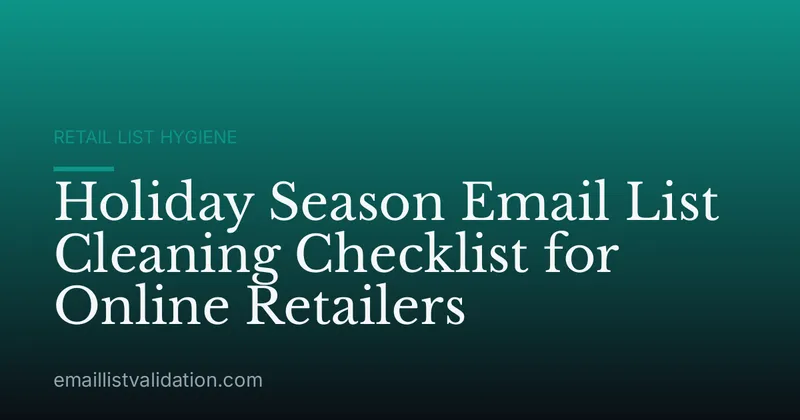 Holiday Season Email List Cleaning Checklist for Online Retailers