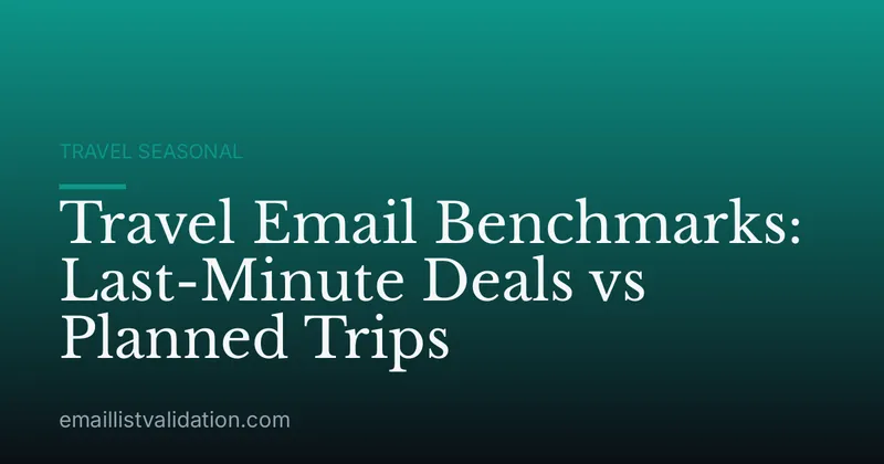 Travel Email Benchmarks: Last-Minute Deals vs Planned Trips