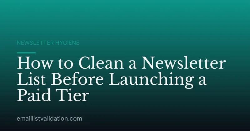 How to Clean a Newsletter List Before Launching a Paid Tier