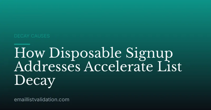 How Disposable Signup Addresses Accelerate List Decay