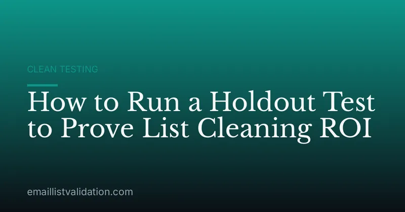 How to Run a Holdout Test to Prove List Cleaning ROI