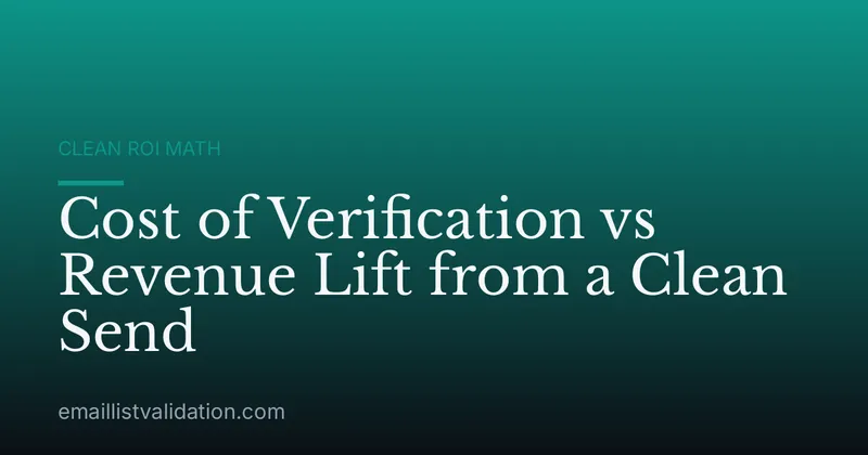 Cost of Verification vs Revenue Lift from a Clean Send