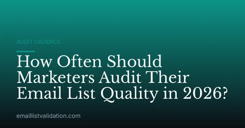 How Often Should Marketers Audit Their Email List Quality in 2026?