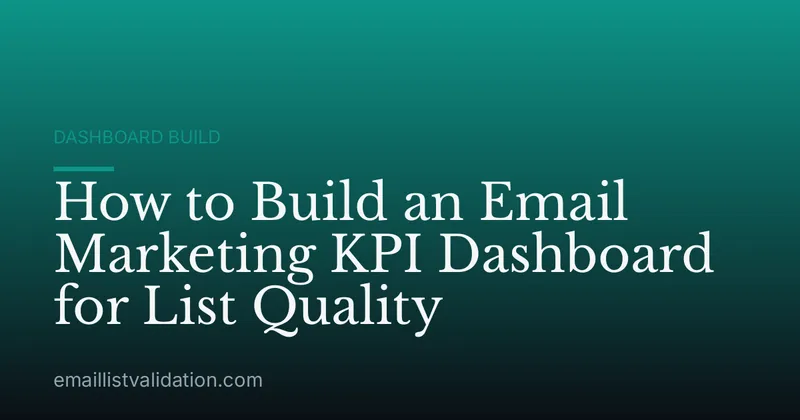 How to Build an Email Marketing KPI Dashboard for List Quality