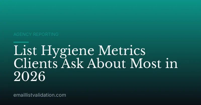 List Hygiene Metrics Clients Ask About Most in 2026