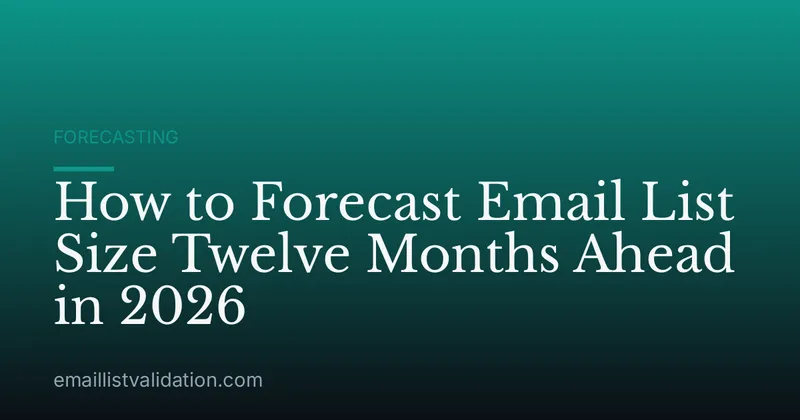 How to Forecast Email List Size Twelve Months Ahead in 2026