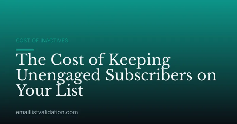 The Cost of Keeping Unengaged Subscribers on Your List