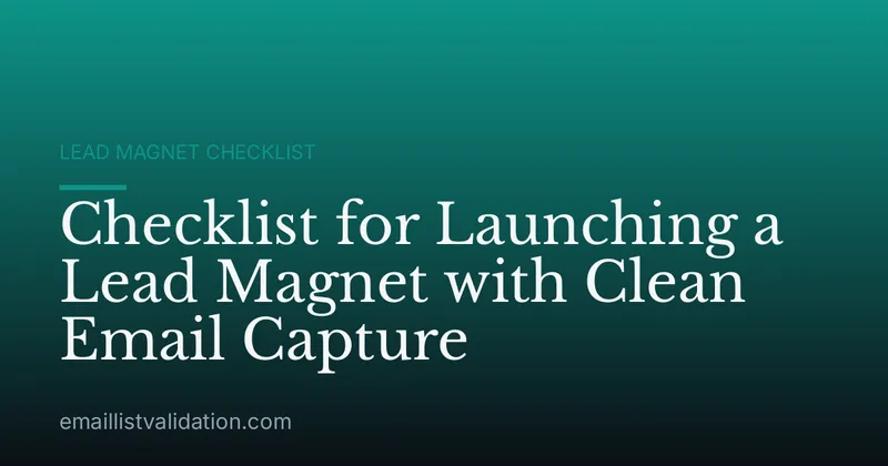 Checklist for Launching a Lead Magnet with Clean Email Capture