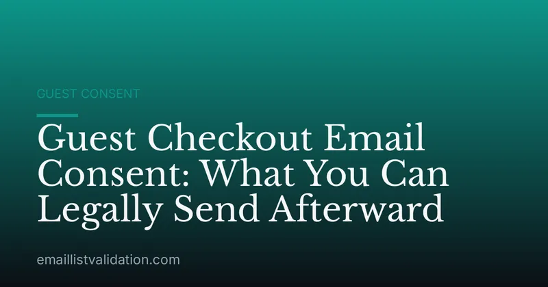 Guest Checkout Email Consent: What You Can Legally Send Afterward
