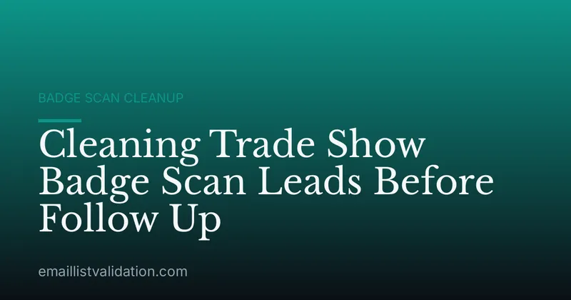 Cleaning Trade Show Badge Scan Leads Before Follow Up