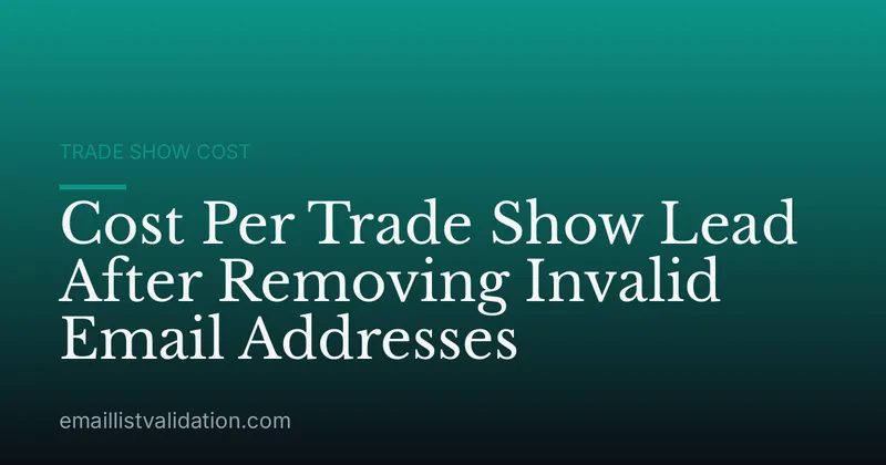 Cost Per Trade Show Lead After Removing Invalid Email Addresses