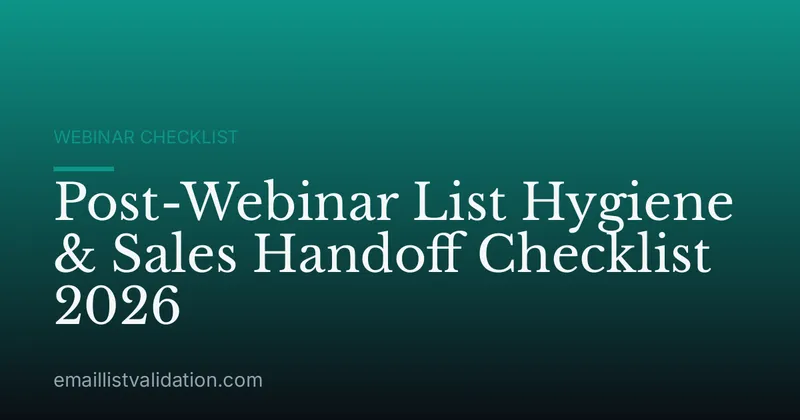 Post-Webinar List Hygiene & Sales Handoff Checklist 2026