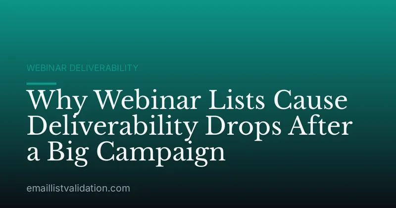 Why Webinar Lists Cause Deliverability Drops After a Big Campaign