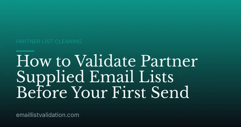 How to Validate Partner Supplied Email Lists Before Your First Send