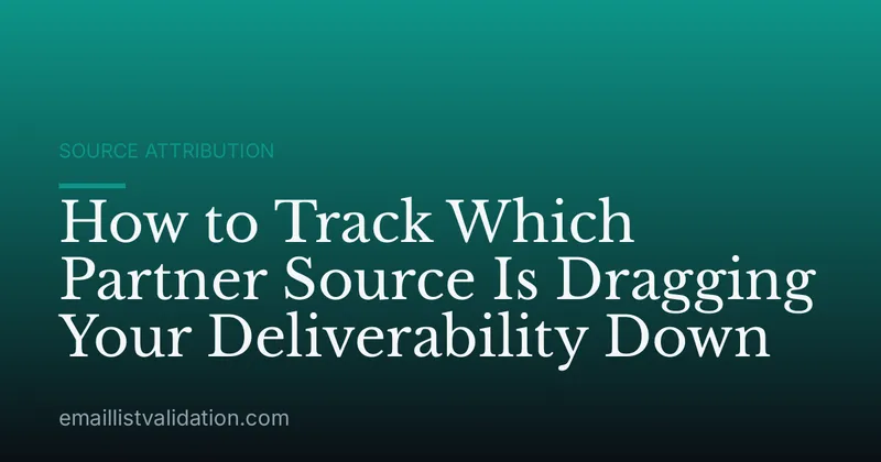 How to Track Which Partner Source Is Dragging Your Deliverability Down