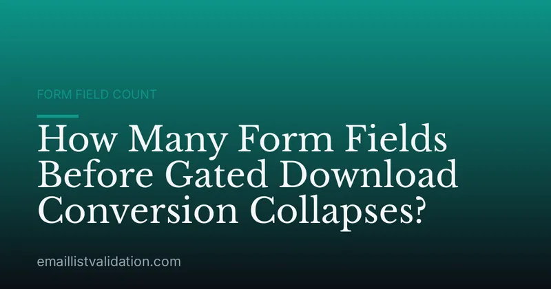 How Many Form Fields Before Gated Download Conversion Collapses?