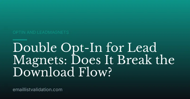 Double Opt-In for Lead Magnets: Does It Break the Download Flow?