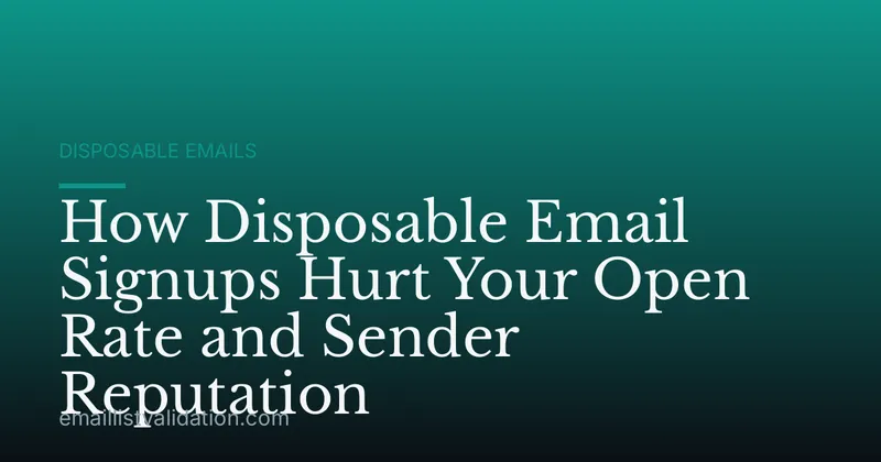 How Disposable Email Signups Hurt Your Open Rate and Sender Reputation