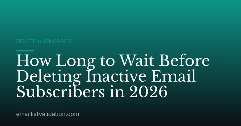How Long to Wait Before Deleting Inactive Email Subscribers in 2026