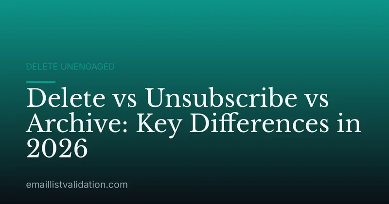 Delete vs Unsubscribe vs Archive: Key Differences in 2026