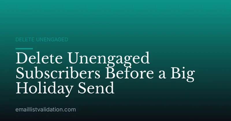Delete Unengaged Subscribers Before a Big Holiday Send