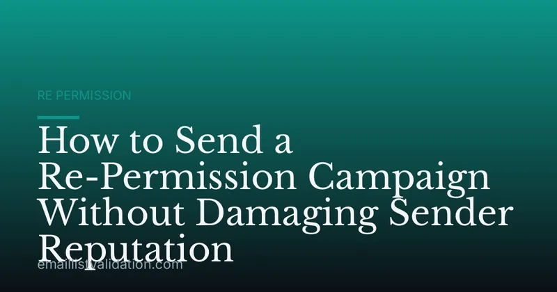 How to Send a Re-Permission Campaign Without Damaging Sender Reputation