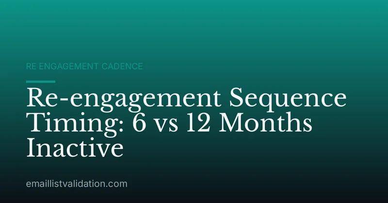 Re-engagement Sequence Timing: 6 vs 12 Months Inactive