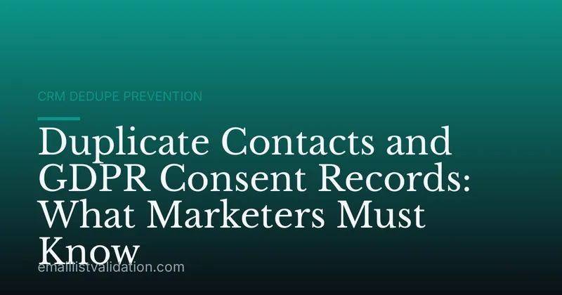 Duplicate Contacts and GDPR Consent Records: What Marketers Must Know