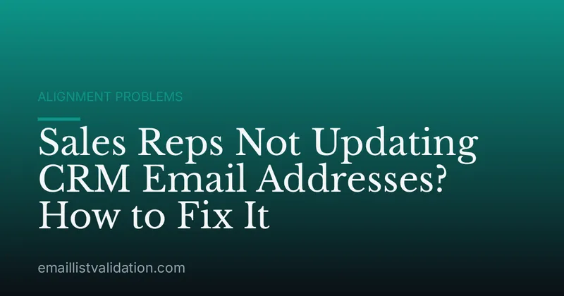 Sales Reps Not Updating CRM Email Addresses? How to Fix It