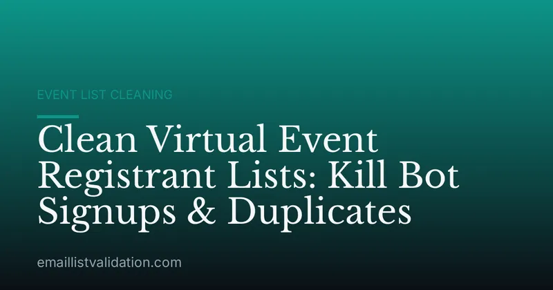 Clean Virtual Event Registrant Lists: Kill Bot Signups & Duplicates