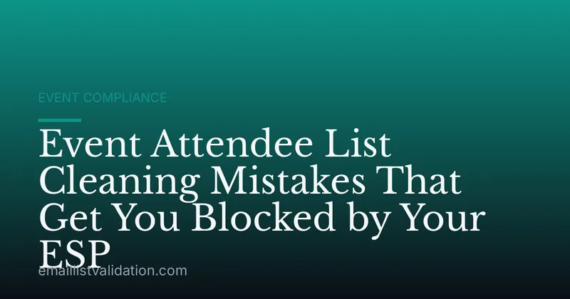 Event Attendee List Cleaning Mistakes That Get You Blocked by Your ESP