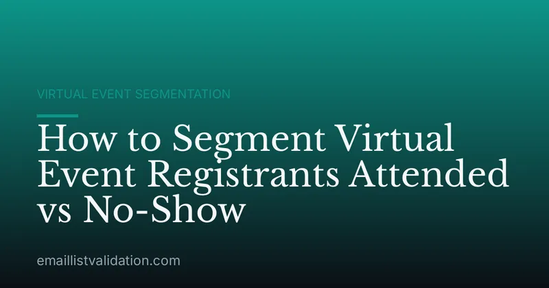 How to Segment Virtual Event Registrants Attended vs No-Show