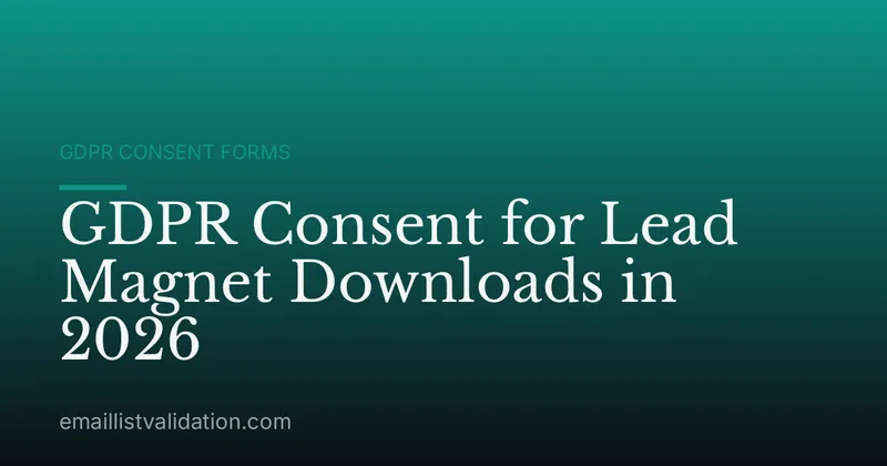 GDPR Consent for Lead Magnet Downloads in 2026