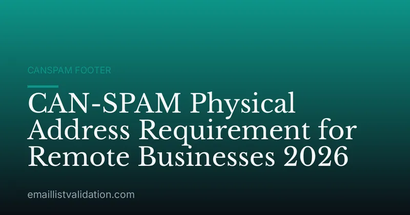 CAN-SPAM Physical Address Requirement for Remote Businesses 2026