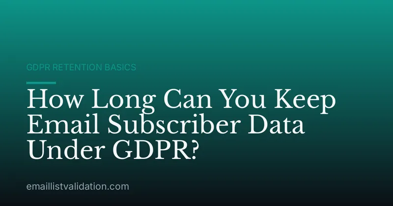 How Long Can You Keep Email Subscriber Data Under GDPR?