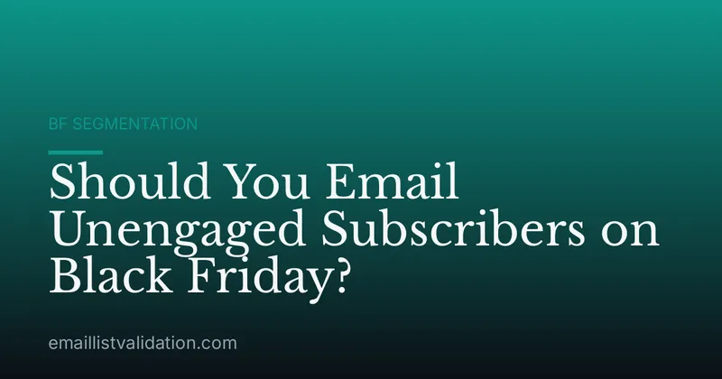 Should You Email Unengaged Subscribers on Black Friday?