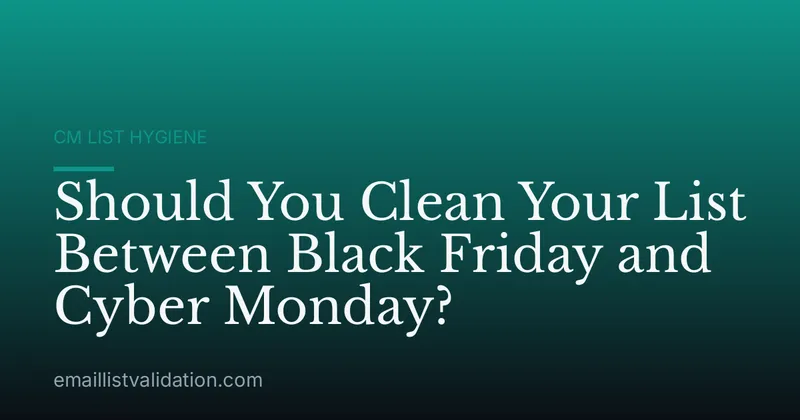 Should You Clean Your List Between Black Friday and Cyber Monday?