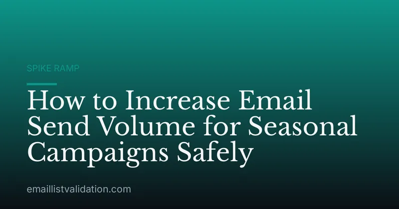 How to Increase Email Send Volume for Seasonal Campaigns Safely