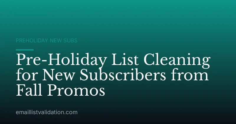 Pre-Holiday List Cleaning for New Subscribers from Fall Promos