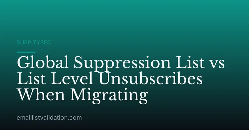Global Suppression List vs List Level Unsubscribes When Migrating