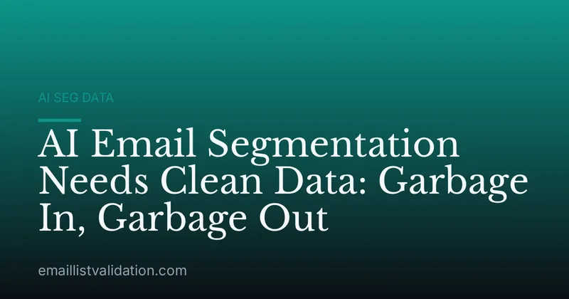 AI Email Segmentation Needs Clean Data: Garbage In, Garbage Out